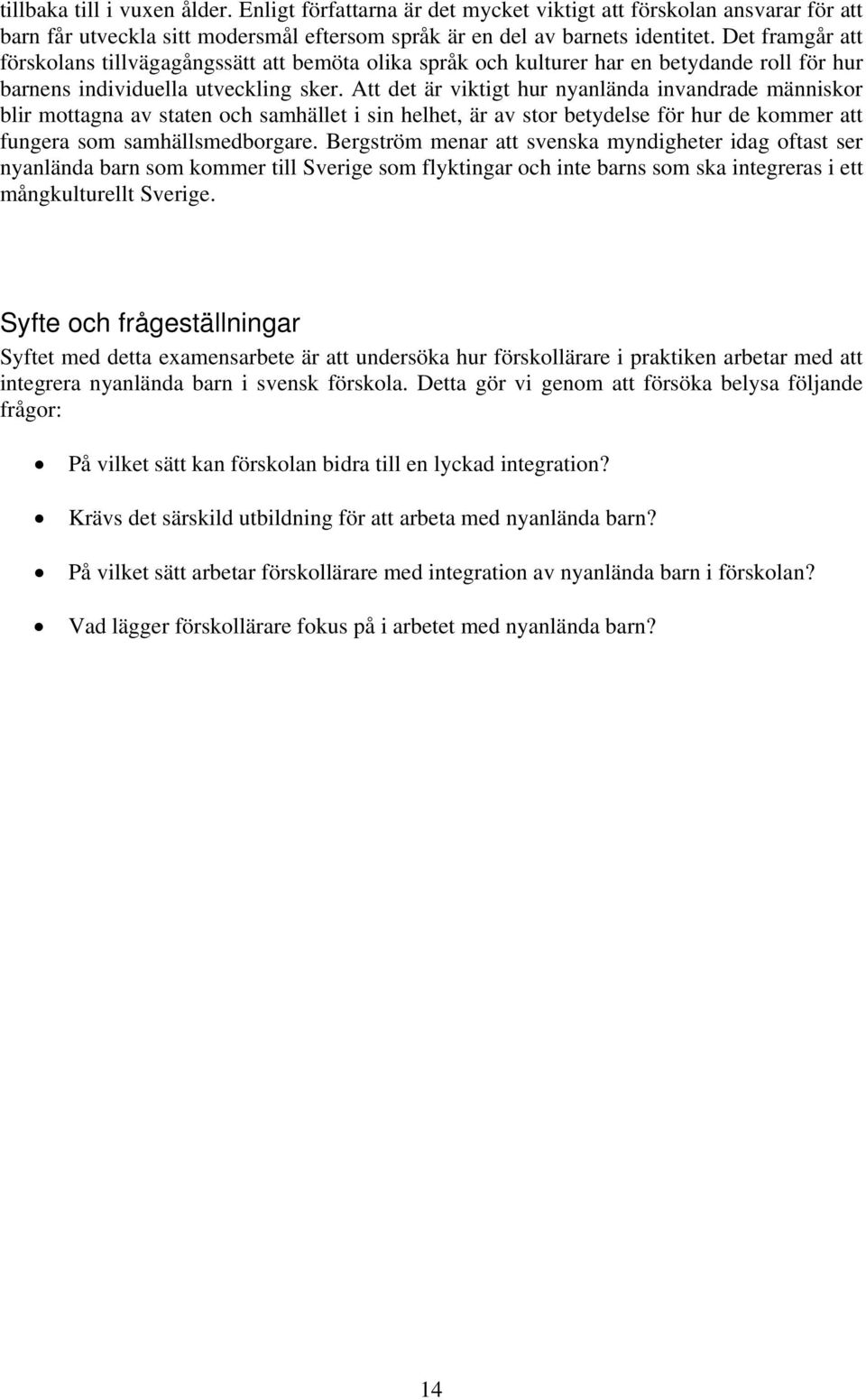 Att det är viktigt hur nyanlända invandrade människor blir mottagna av staten och samhället i sin helhet, är av stor betydelse för hur de kommer att fungera som samhällsmedborgare.