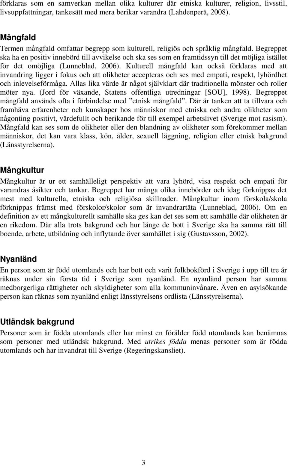 Begreppet ska ha en positiv innebörd till avvikelse och ska ses som en framtidssyn till det möjliga istället för det omöjliga (Lunneblad, 2006).