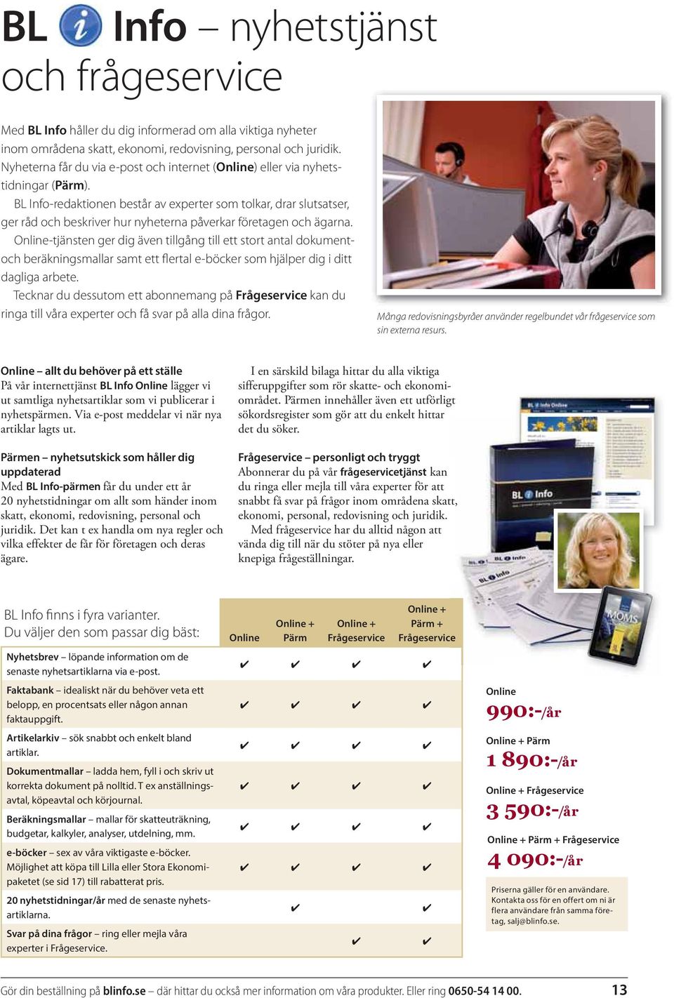BL Info-redaktionen består av experter som tolkar, drar slut satser, ger råd och beskriver hur nyheterna påverkar företagen och ägarna.