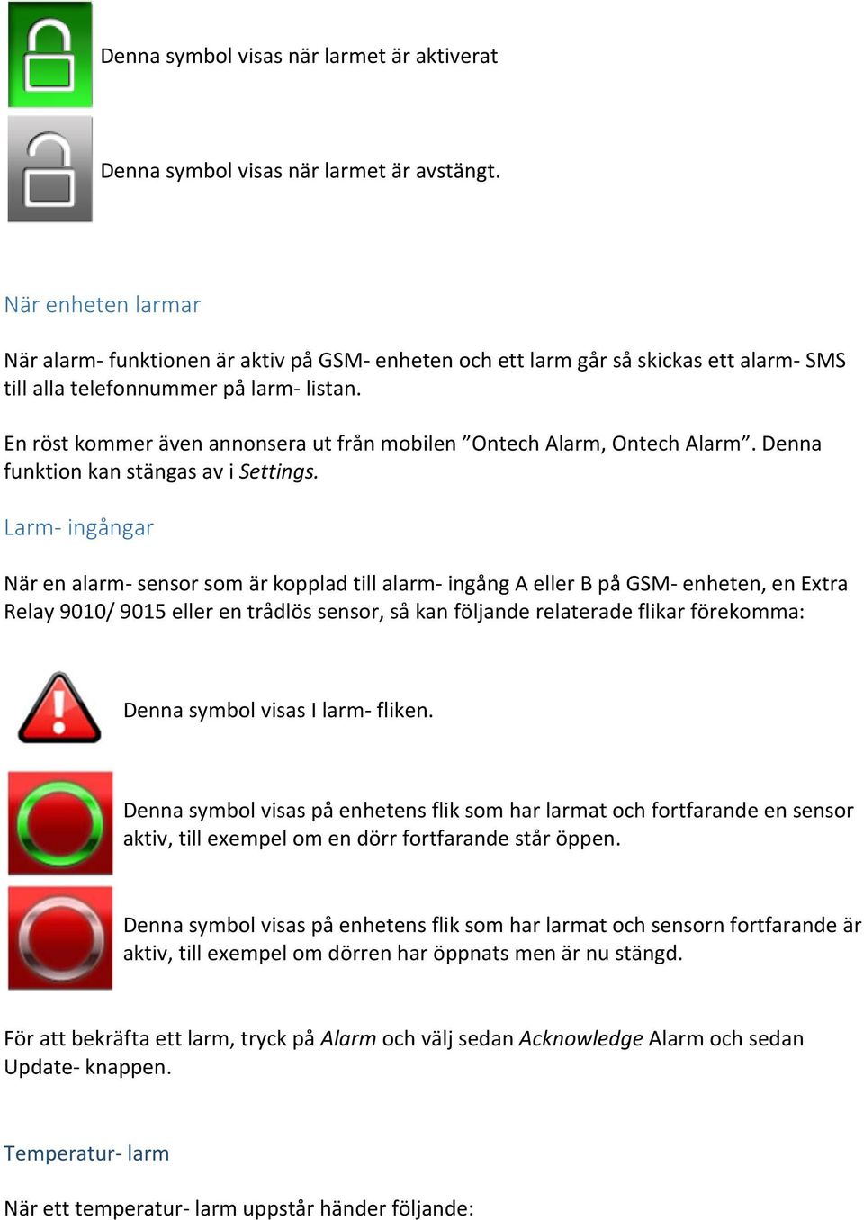 En röst kommer även annonsera ut från mobilen Ontech Alarm, Ontech Alarm. Denna funktion kan stängas av i Settings.