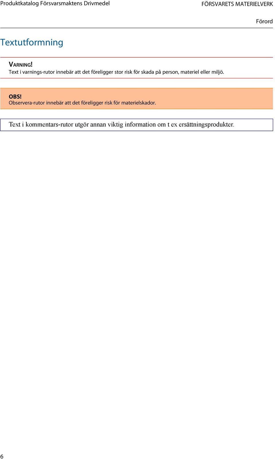 Text i varnings-rutor innebär att det föreligger stor risk för skada på person, materiel