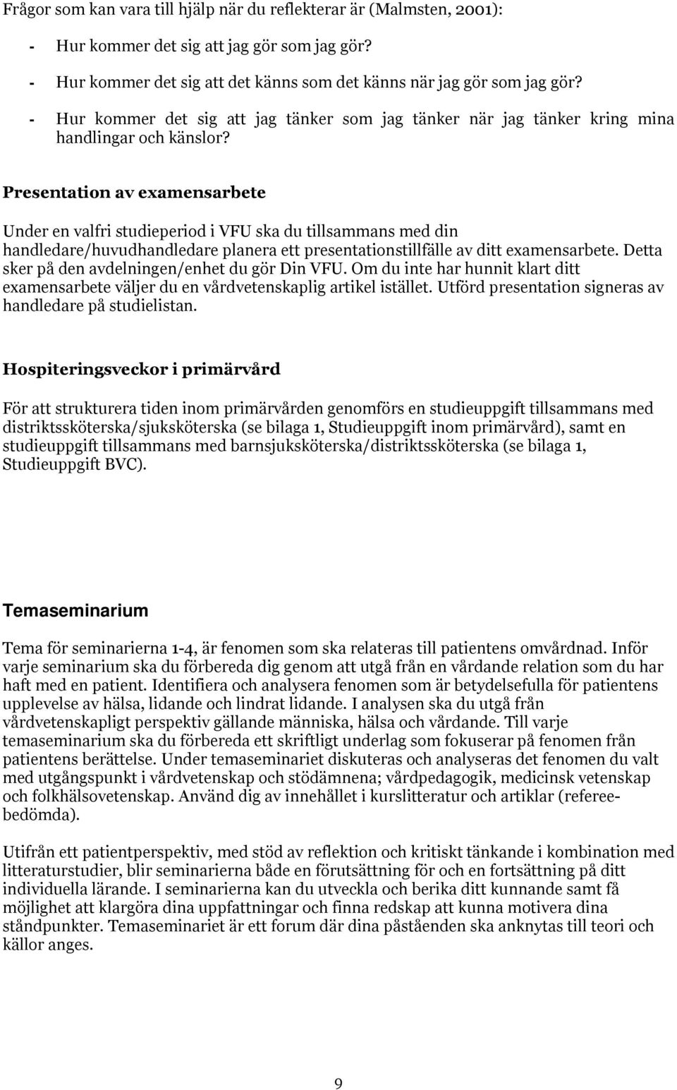Presentation av examensarbete Under en valfri studieperiod i VFU ska du tillsammans med din handledare/huvudhandledare planera ett presentationstillfälle av ditt examensarbete.