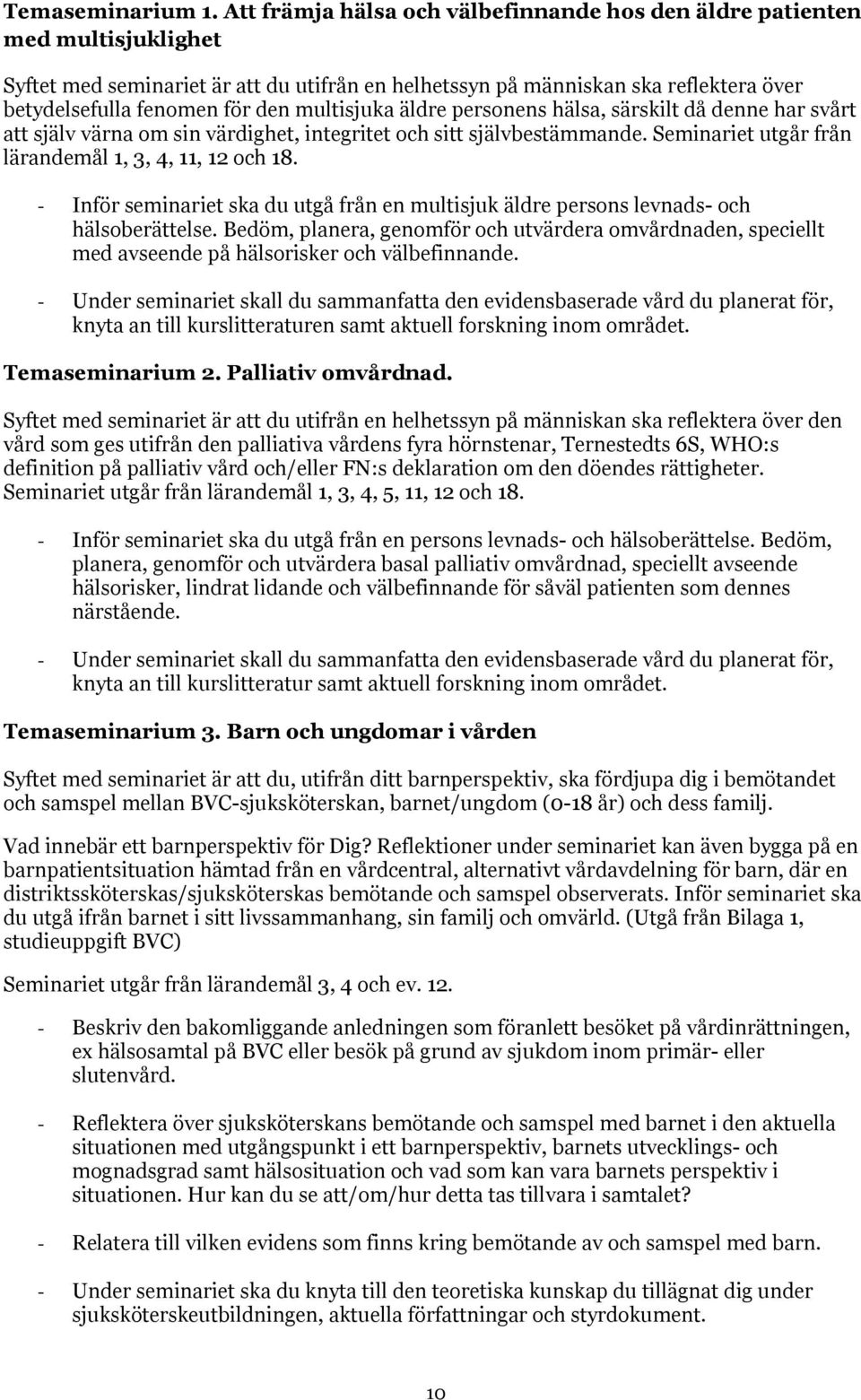 multisjuka äldre personens hälsa, särskilt då denne har svårt att själv värna om sin värdighet, integritet och sitt självbestämmande. Seminariet utgår från lärandemål 1, 3, 4, 11, 12 och 18.