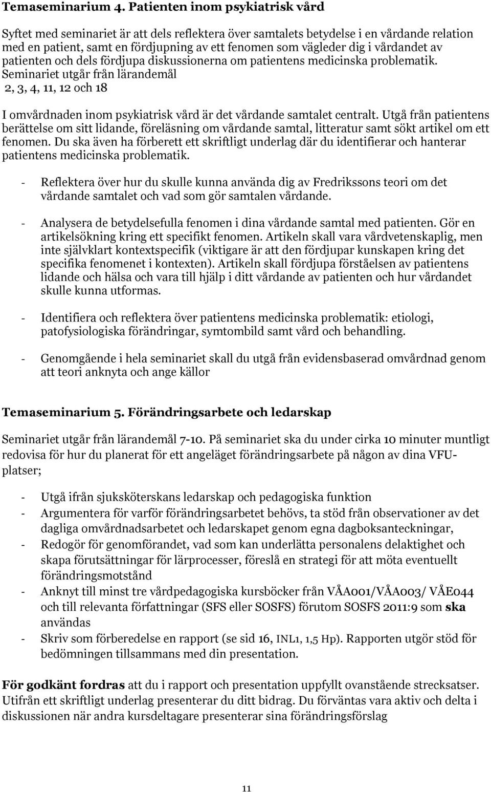 vårdandet av patienten och dels fördjupa diskussionerna om patientens medicinska problematik.