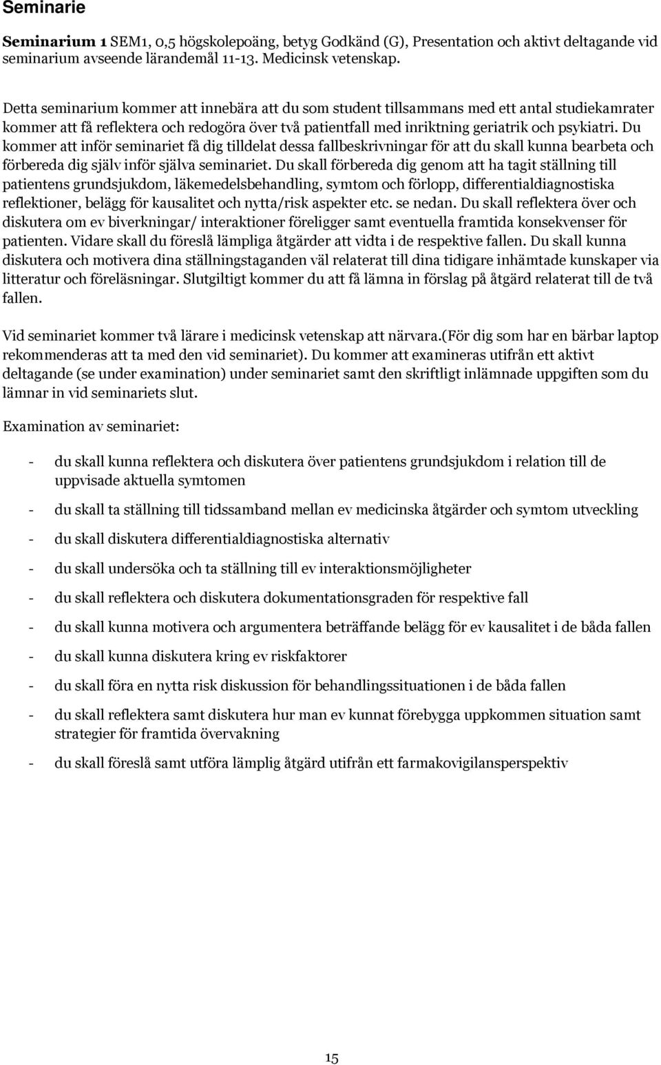 Du kommer att inför seminariet få dig tilldelat dessa fallbeskrivningar för att du skall kunna bearbeta och förbereda dig själv inför själva seminariet.
