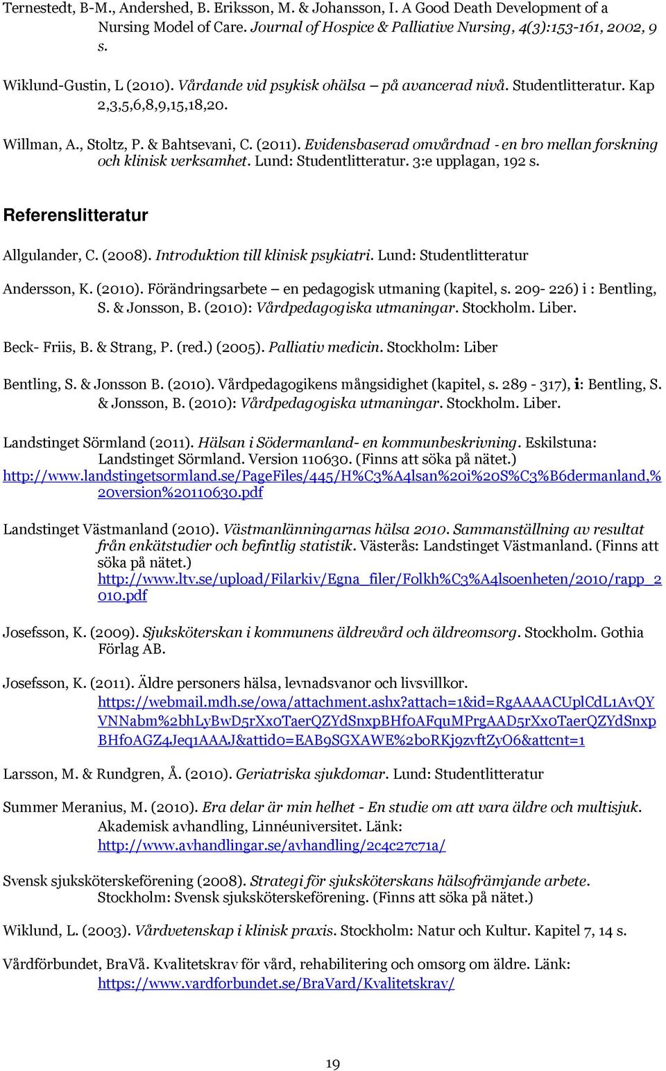 Evidensbaserad omvårdnad en bro mellan forskning och klinisk verksamhet. Lund: Studentlitteratur. 3:e upplagan, 192 s. Referenslitteratur Allgulander, C. (2008). Introduktion till klinisk psykiatri.