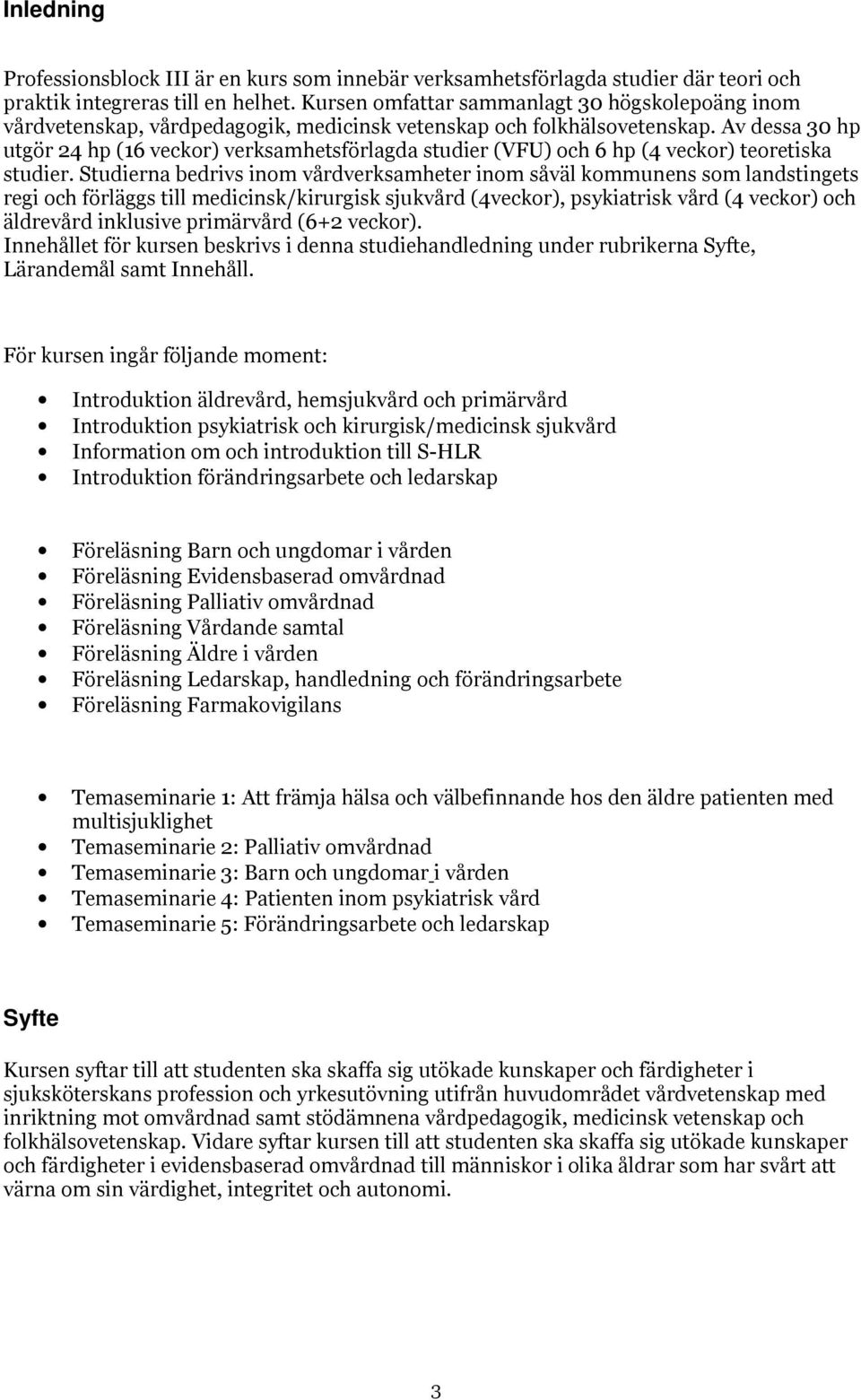 Av dessa 30 hp utgör 24 hp (16 veckor) verksamhetsförlagda studier (VFU) och 6 hp (4 veckor) teoretiska studier.