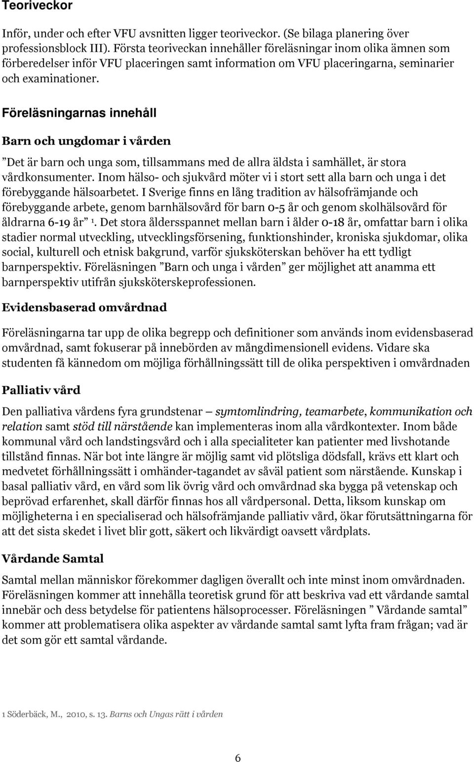 Föreläsningarnas innehåll Barn och ungdomar i vården Det är barn och unga som, tillsammans med de allra äldsta i samhället, är stora vårdkonsumenter.