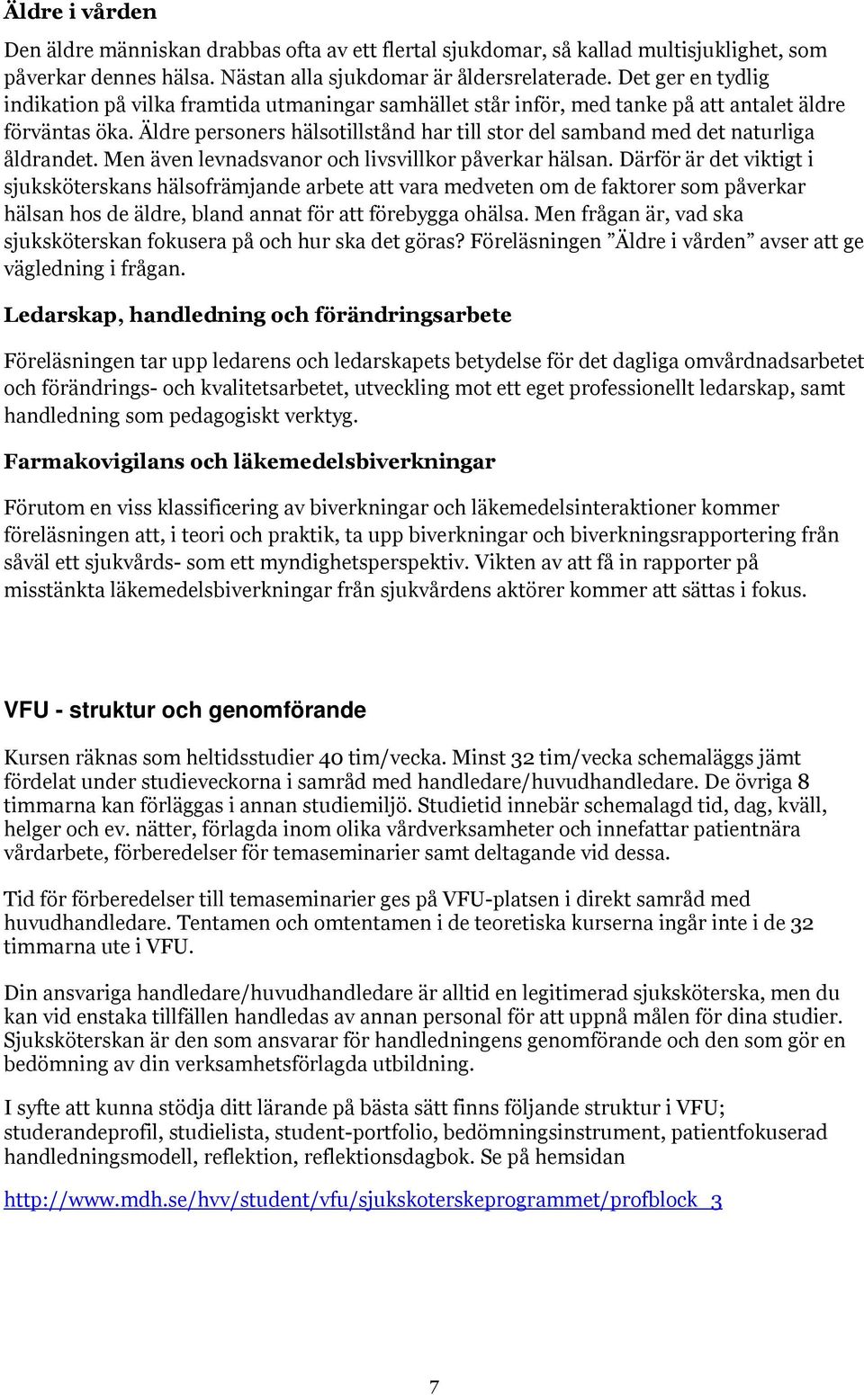 Äldre personers hälsotillstånd har till stor del samband med det naturliga åldrandet. Men även levnadsvanor och livsvillkor påverkar hälsan.