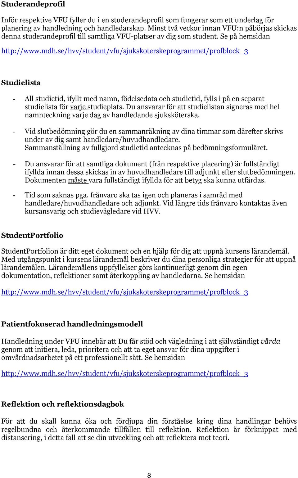 se/hvv/student/vfu/sjukskoterskeprogrammet/profblock_3 Studielista - All studietid, ifyllt med namn, födelsedata och studietid, fylls i på en separat studielista för varje studieplats.