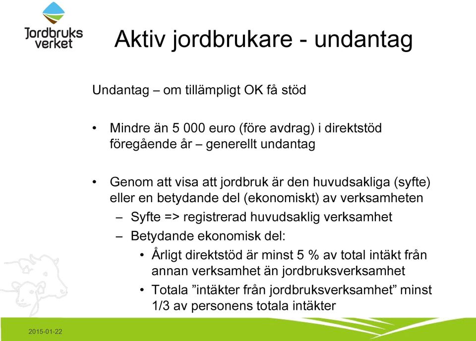 verksamheten Syfte => registrerad huvudsaklig verksamhet Betydande ekonomisk del: Årligt direktstöd är minst 5 % av total