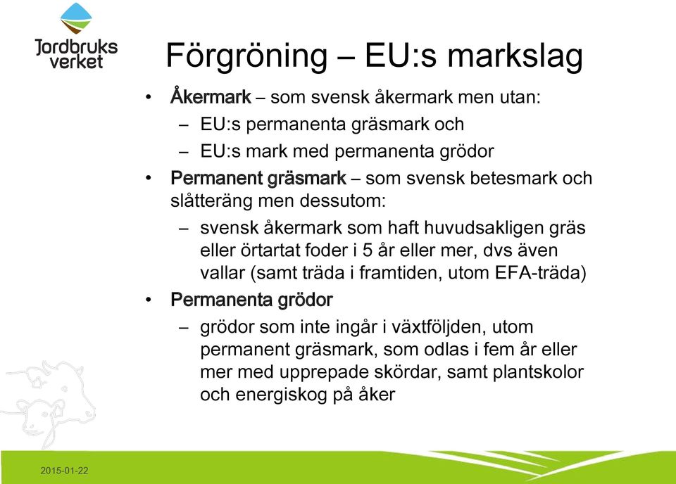 örtartat foder i 5 år eller mer, dvs även vallar (samt träda i framtiden, utom EFA-träda) Permanenta grödor grödor som inte