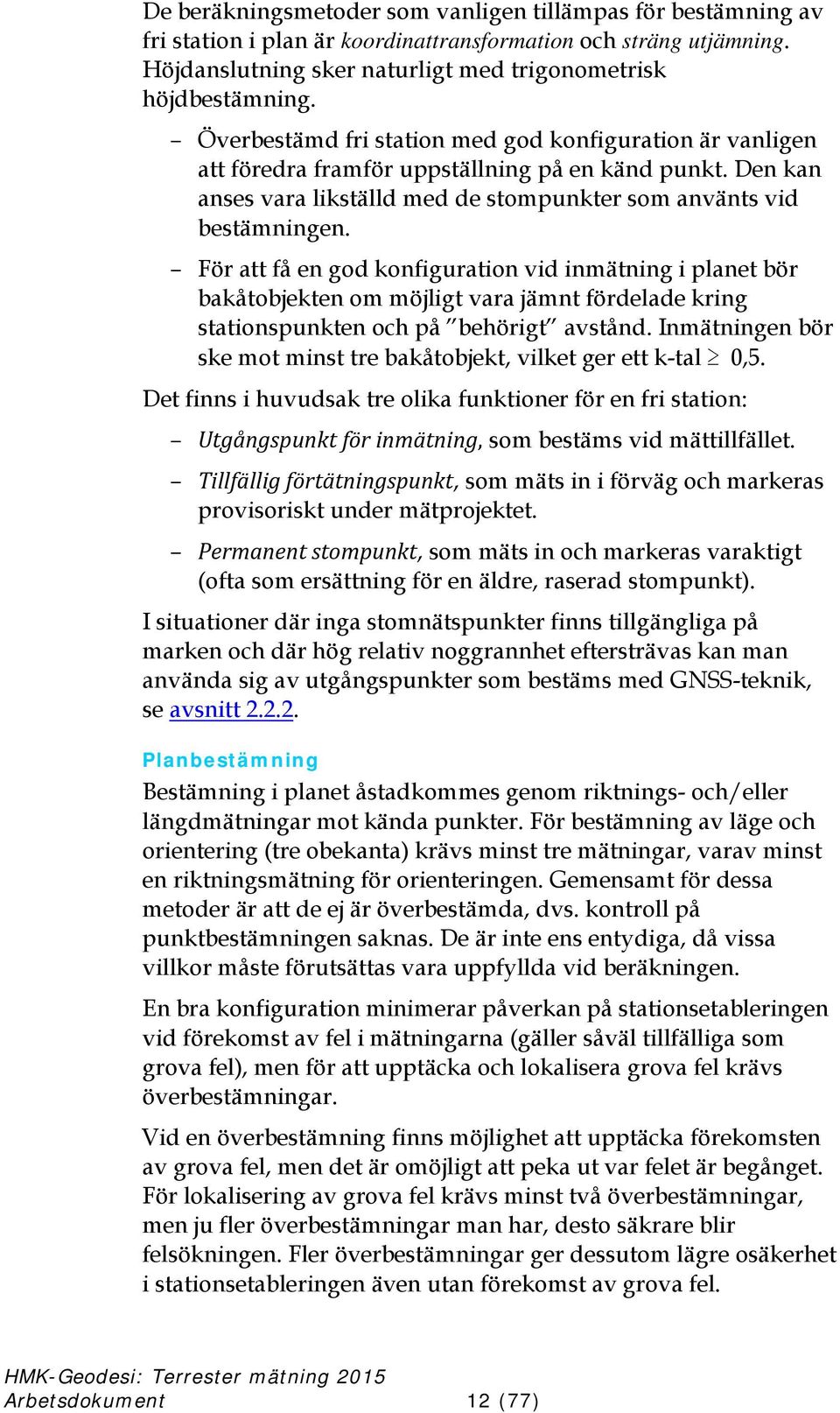 För att få en god konfiguration vid inmätning i planet bör bakåtobjekten om möjligt vara jämnt fördelade kring stationspunkten och på behörigt avstånd.