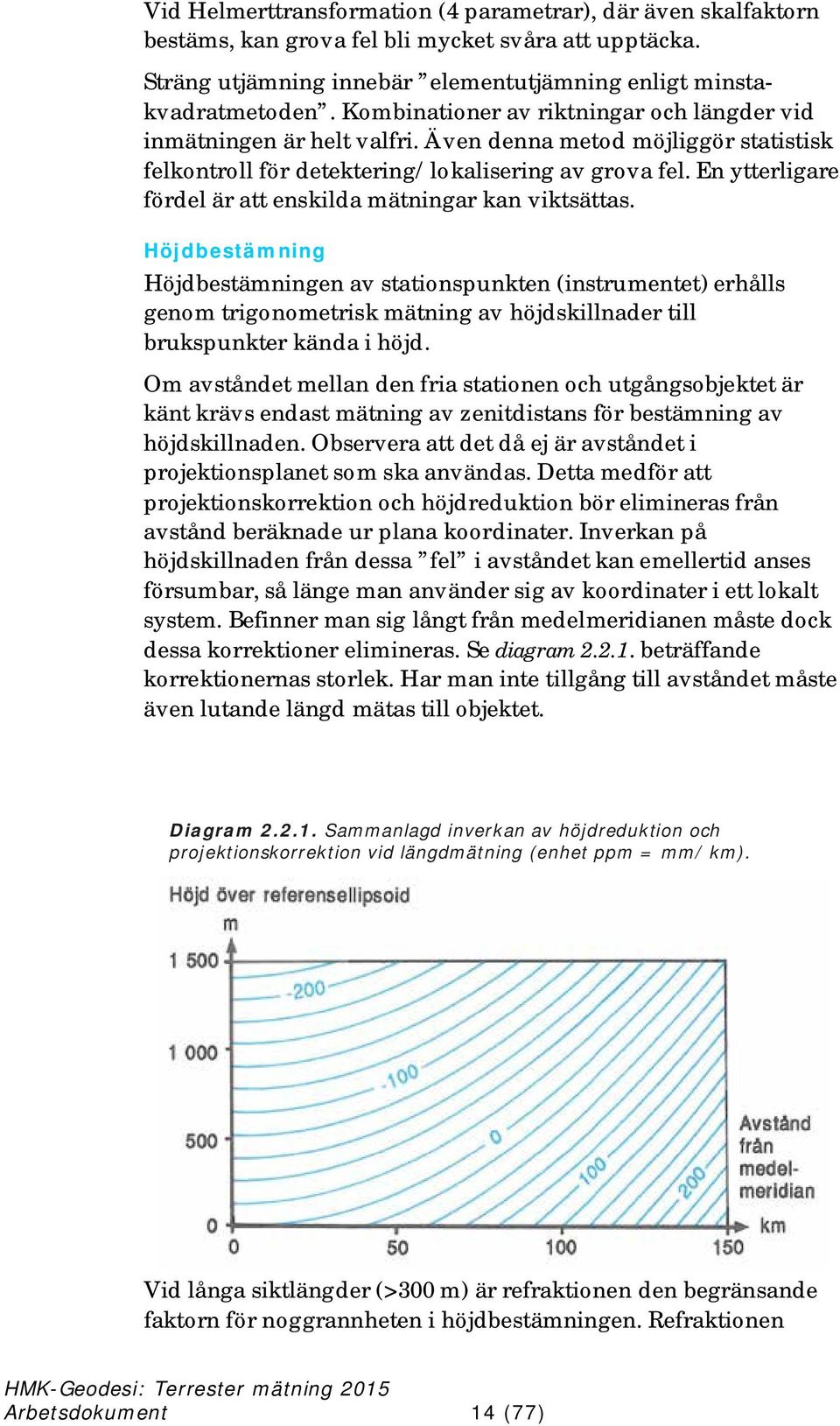 En ytterligare fördel är att enskilda mätningar kan viktsättas.