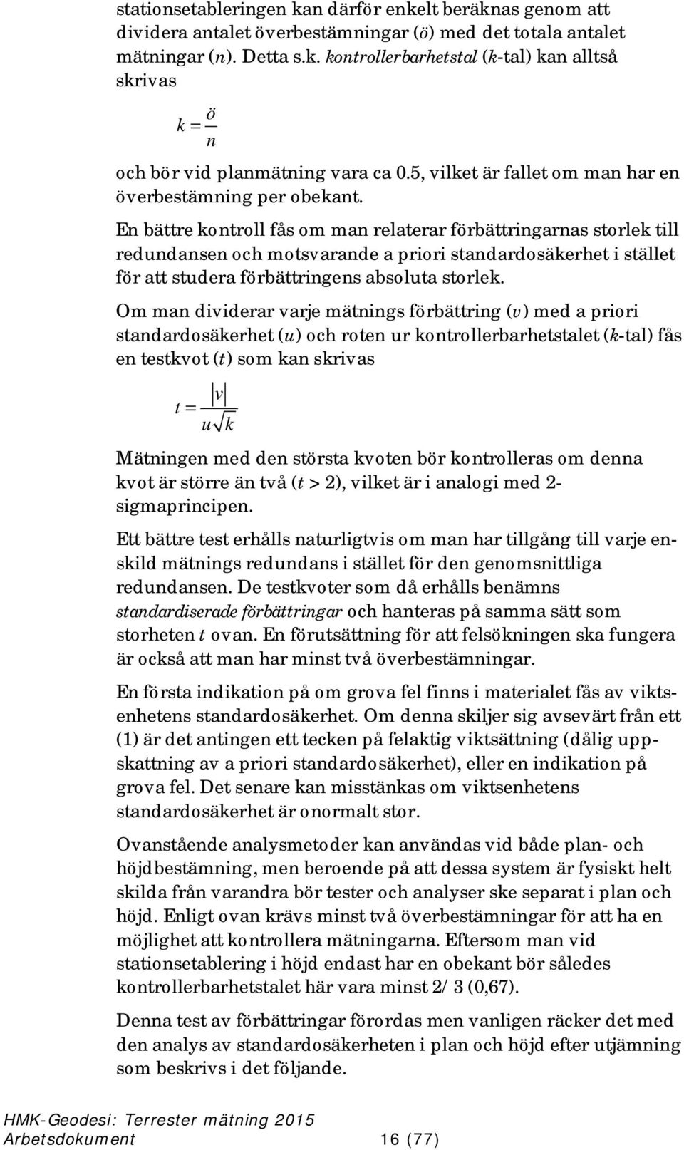 En bättre kontroll fås om man relaterar förbättringarnas storlek till redundansen och motsvarande a priori standardosäkerhet i stället för att studera förbättringens absoluta storlek.