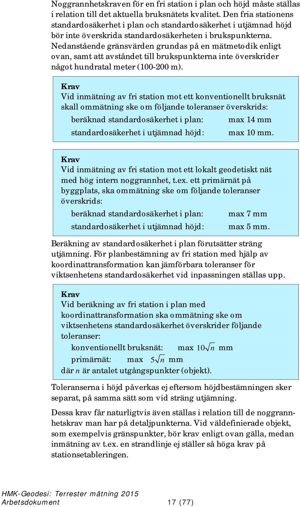 Nedanstående gränsvärden grundas på en mätmetodik enligt ovan, samt att avståndet till brukspunkterna inte överskrider något hundratal meter (100-200 m).