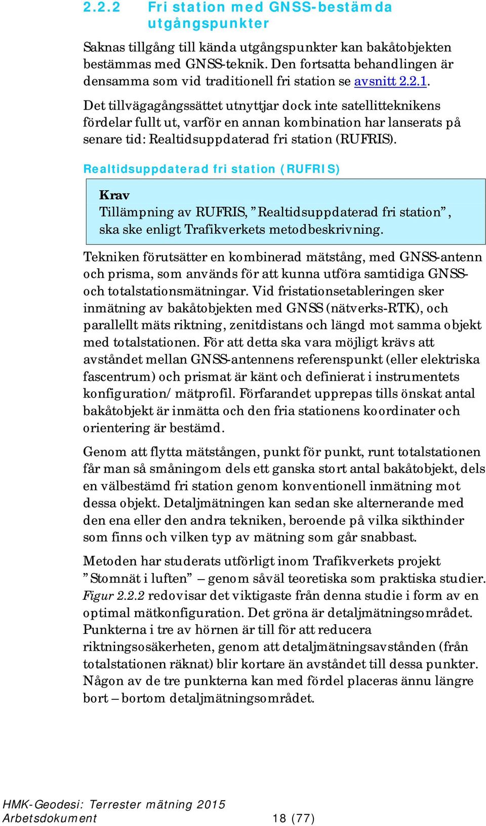 Det tillvägagångssättet utnyttjar dock inte satellitteknikens fördelar fullt ut, varför en annan kombination har lanserats på senare tid: Realtidsuppdaterad fri station (RUFRIS).