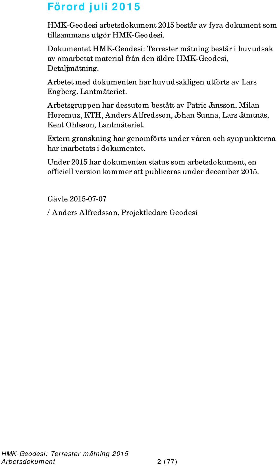 Arbetet med dokumenten har huvudsakligen utförts av Lars Engberg, Lantmäteriet.