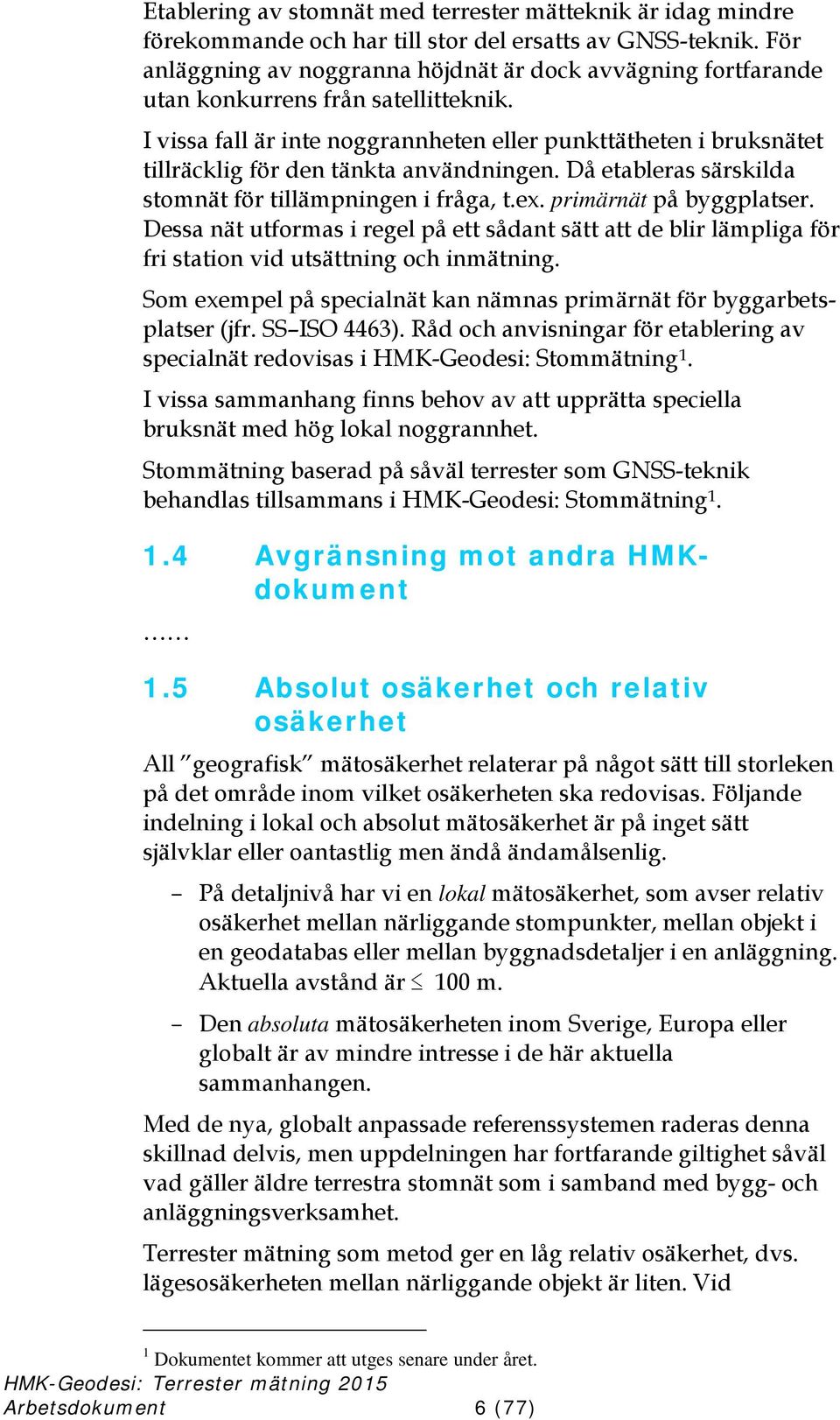 I vissa fall är inte noggrannheten eller punkttätheten i bruksnätet tillräcklig för den tänkta användningen. Då etableras särskilda stomnät för tillämpningen i fråga, t.ex. primärnät på byggplatser.