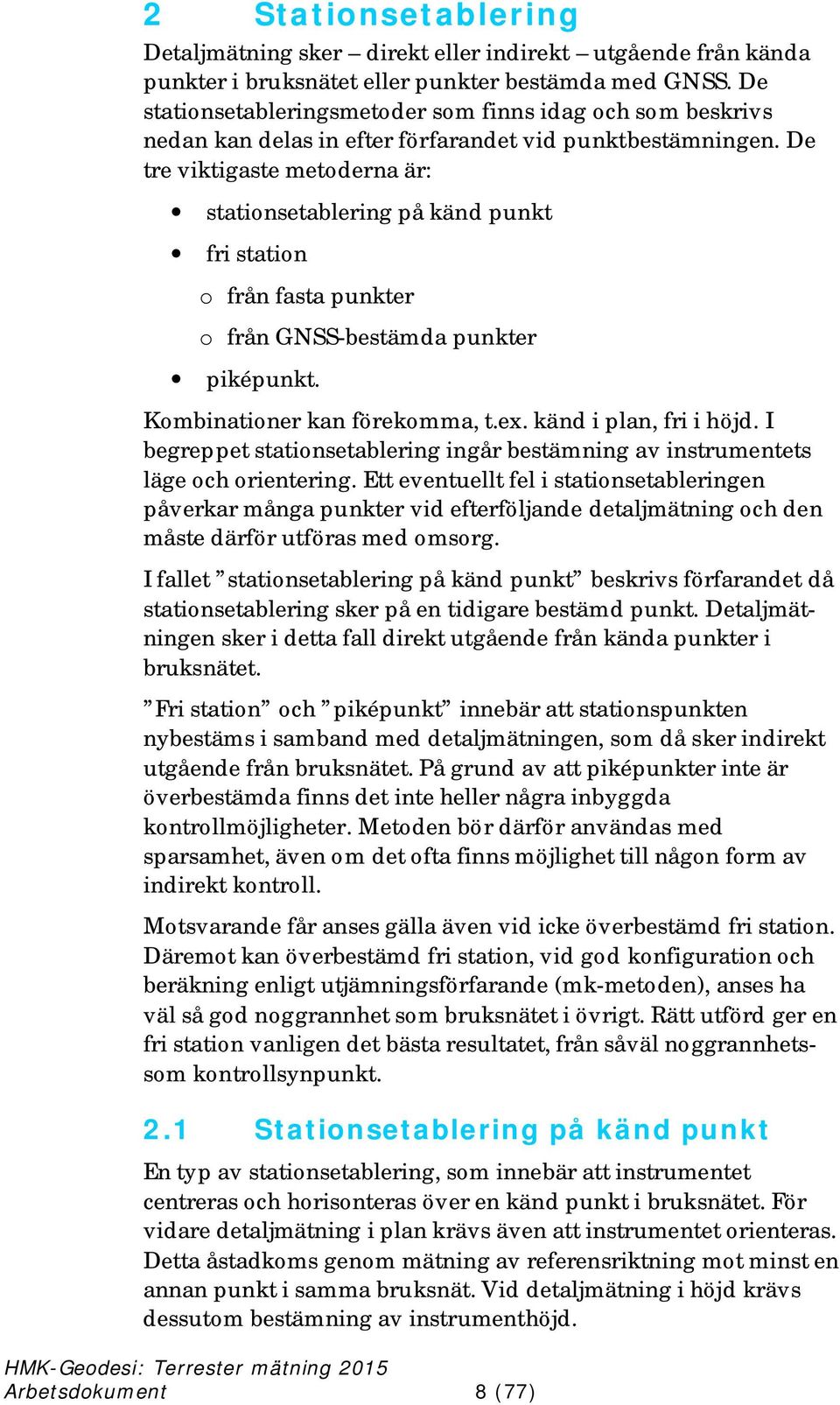 De tre viktigaste metoderna är: stationsetablering på känd punkt fri station o från fasta punkter o från GNSS-bestämda punkter piképunkt. Kombinationer kan förekomma, t.ex. känd i plan, fri i höjd.