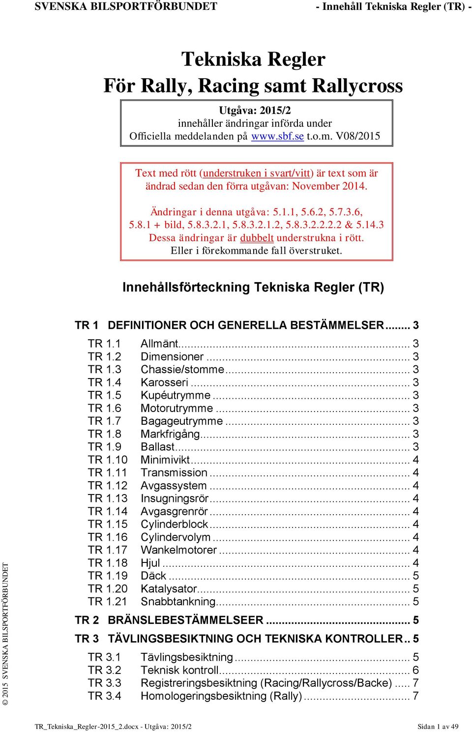 14.3 Dessa ändringar är dubbelt understrukna i rött. Eller i förekommande fall överstruket. Innehållsförteckning Tekniska Regler (TR) TR 1 DEFINITIONER OCH GENERELLA BESTÄMMELSER... 3 TR 1.1 Allmänt.