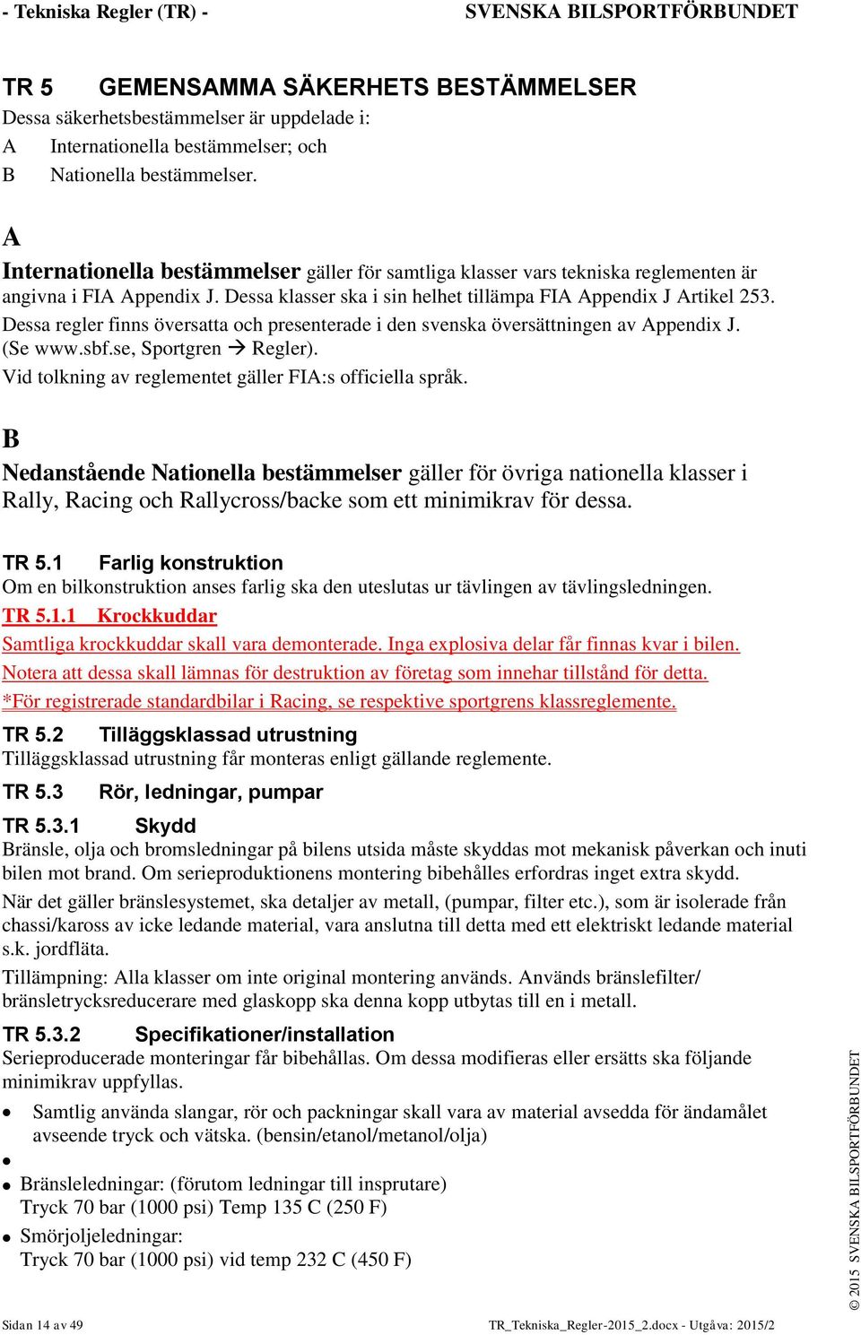 Dessa regler finns översatta och presenterade i den svenska översättningen av Appendix J. (Se www.sbf.se, Sportgren Regler). Vid tolkning av reglementet gäller FIA:s officiella språk.