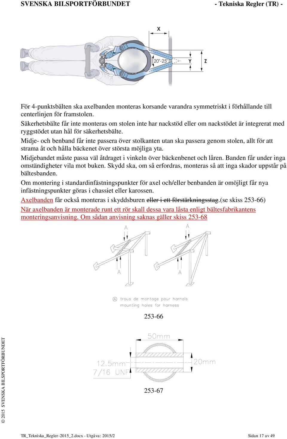 Midje- och benband får inte passera över stolkanten utan ska passera genom stolen, allt för att strama åt och hålla bäckenet över största möjliga yta.