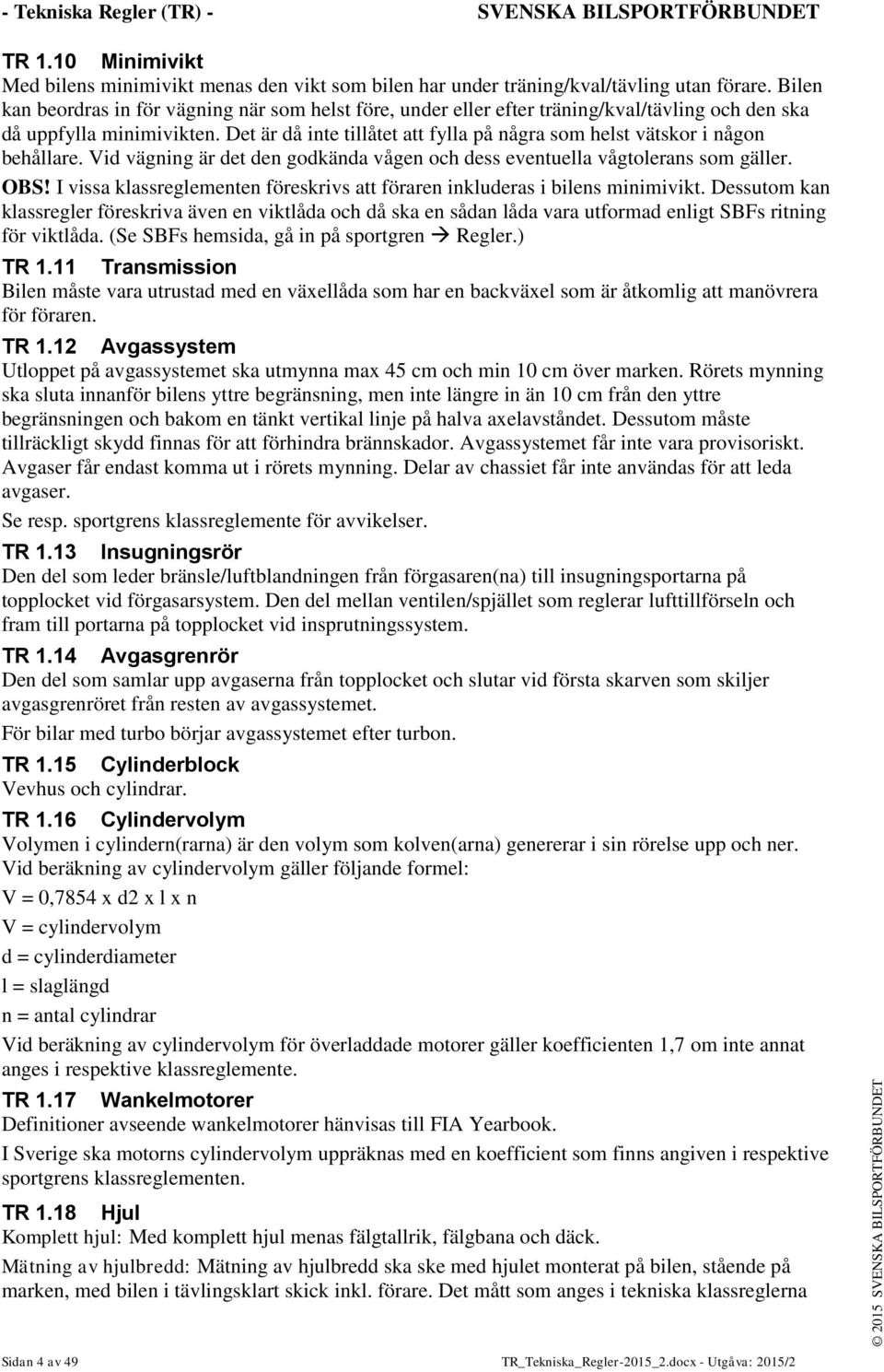 Det är då inte tillåtet att fylla på några som helst vätskor i någon behållare. Vid vägning är det den godkända vågen och dess eventuella vågtolerans som gäller. OBS!