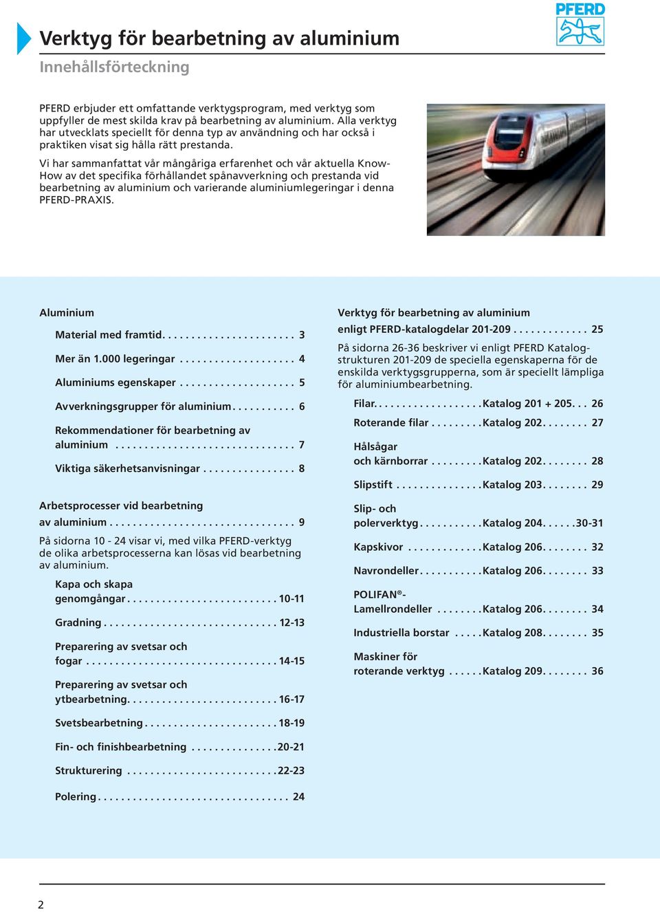 Vi har sammanfattat vår mångåriga erfarenhet och vår aktuella Know- How av det specifika förhållandet spånavverkning och prestanda vid bearbetning av aluminium och varierande aluminiumlegeringar i