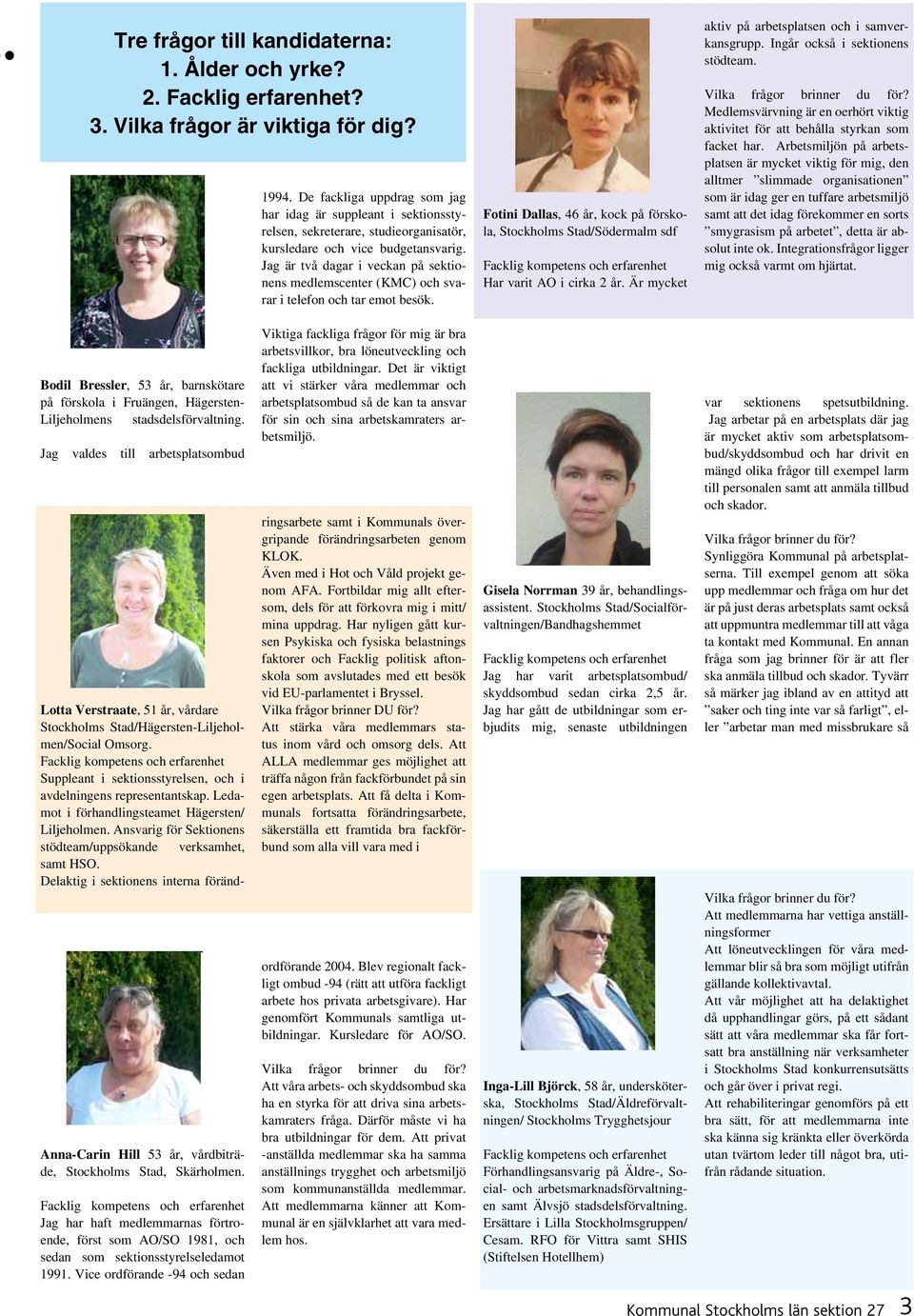 Jag är två dagar i veckan på sektionens medlemscenter (KMC) och svarar i telefon och tar emot besök. Fotini Dallas, 46 år, kock på förskola, Stockholms Stad/Södermalm sdf Har varit AO i cirka 2 år.
