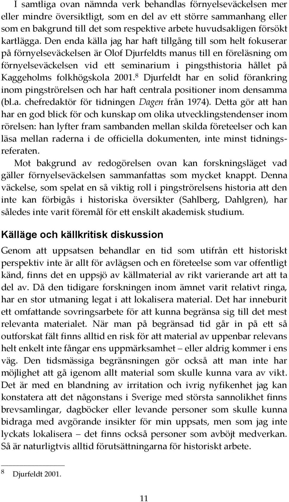 Den enda källa jag har haft tillgång till som helt fokuserar på förnyelseväckelsen är Olof Djurfeldts manus till en föreläsning om förnyelseväckelsen vid ett seminarium i pingsthistoria hållet på