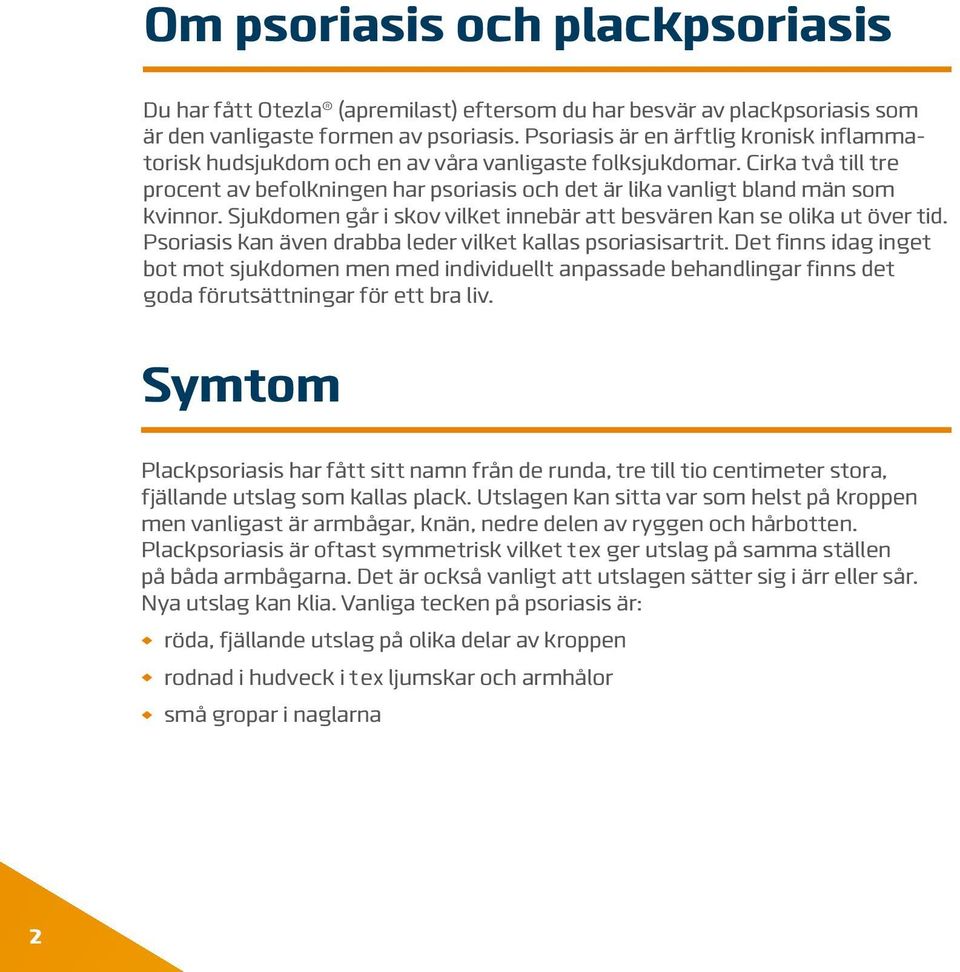 Cirka två till tre procent av befolkningen har psoriasis och det är lika vanligt bland män som kvinnor. Sjukdomen går i skov vilket innebär att besvären kan se olika ut över tid.