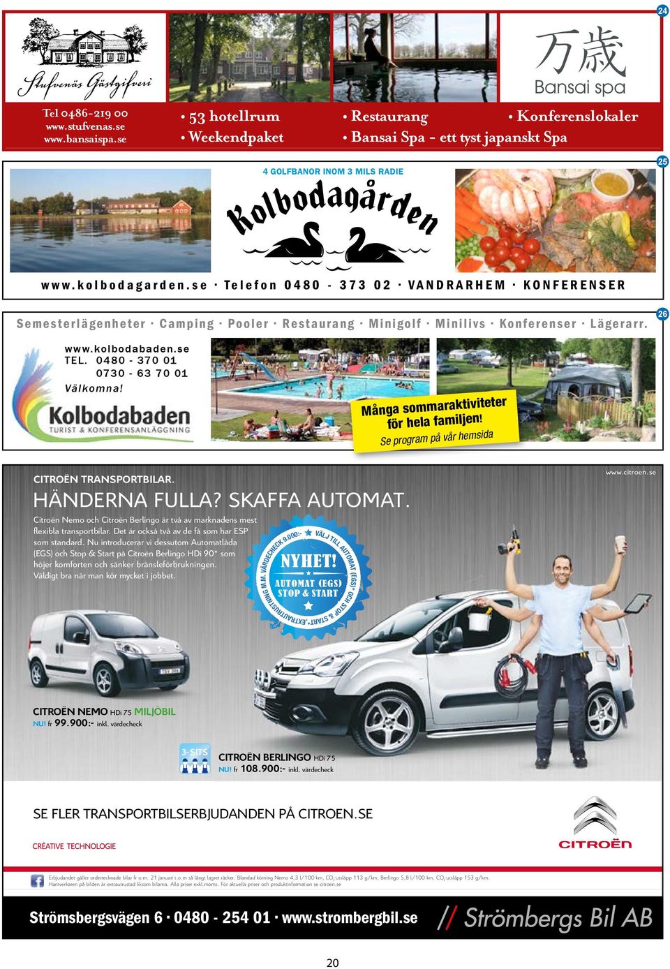 Många sommaraktiviteter för hela familjen! Se program på vår hemsida NYTT CITROËN TRANSPORTBILAR. HÄNDERNA FULLA? PREMIÄRVISNING SKAFFA AUTOMAT.
