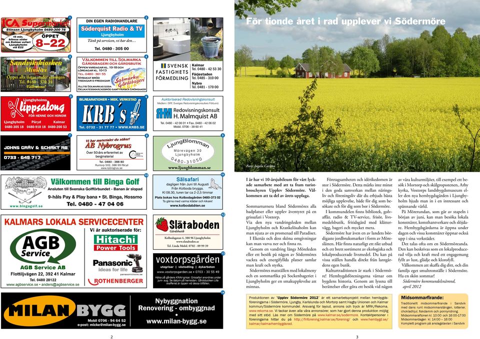 0480-05 00 2 För tionde året i rad upplever vi Södermöre Sandvikskiosken Minilivs Öppet alla dagar under säsongen Tel. 0480-70 4 Välkomna!