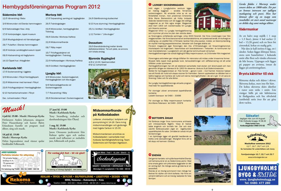 Mörerundan i Påryd Hembygdspark 22/6 Midsommar med karneval i Påryd 2/6 Friluftsgudstjänst i Hembygdsgården 6/0 Hantverksmarknaden i Påryd Dec.