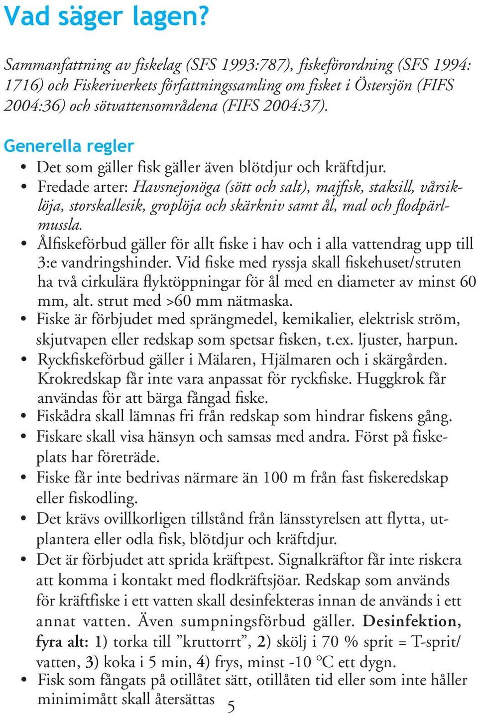 Generella regler Det som gäller fisk gäller även blötdjur och kräftdjur.