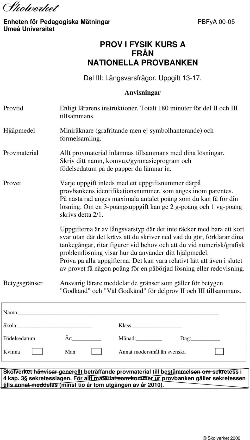 Allt provmaterial inlämnas tillsammans med dina lösningar. Skriv ditt namn, komvux/gymnasieprogram och födelsedatum på de papper du lämnar in.