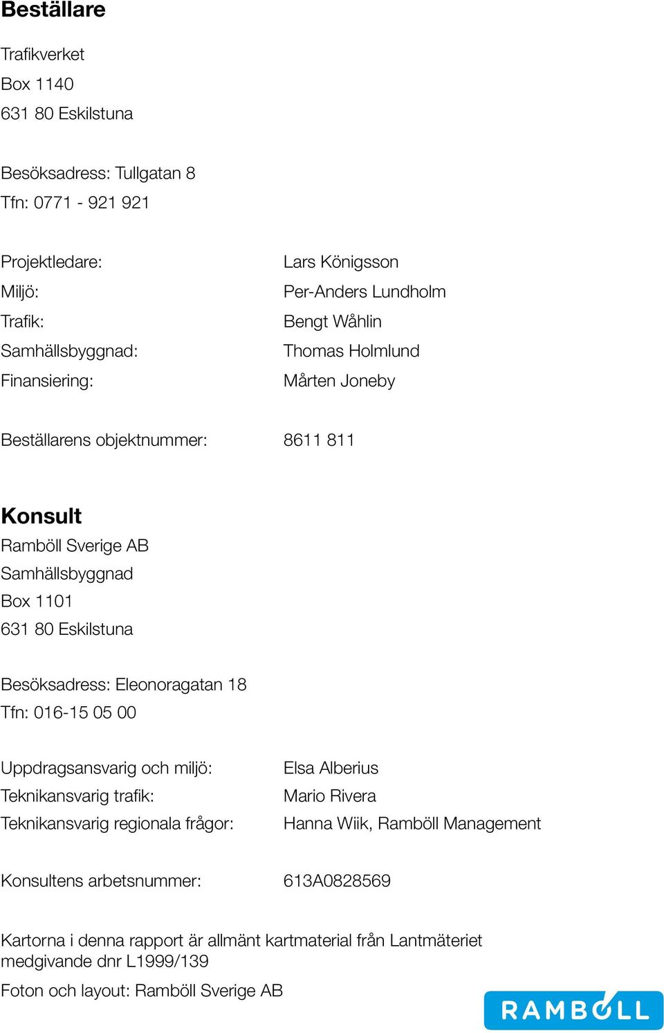 Besöksadress: Eleonoragatan 18 Tfn: 016-15 05 00 Uppdragsansvarig och miljö: Teknikansvarig trafik: Teknikansvarig regionala frågor: Elsa Alberius Mario Rivera Hanna Wiik,