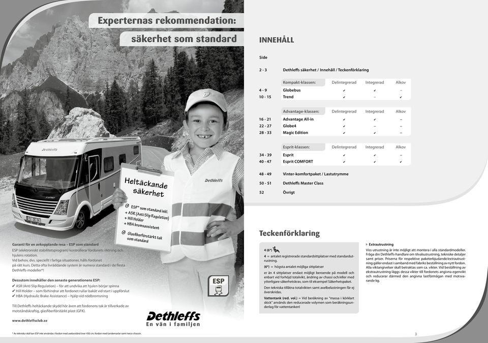 kontrollerar fordonets riktning och hjulens rotation. Vid behov, dvs. speciellt i farliga situationer, hålls fordonet på rätt kurs.