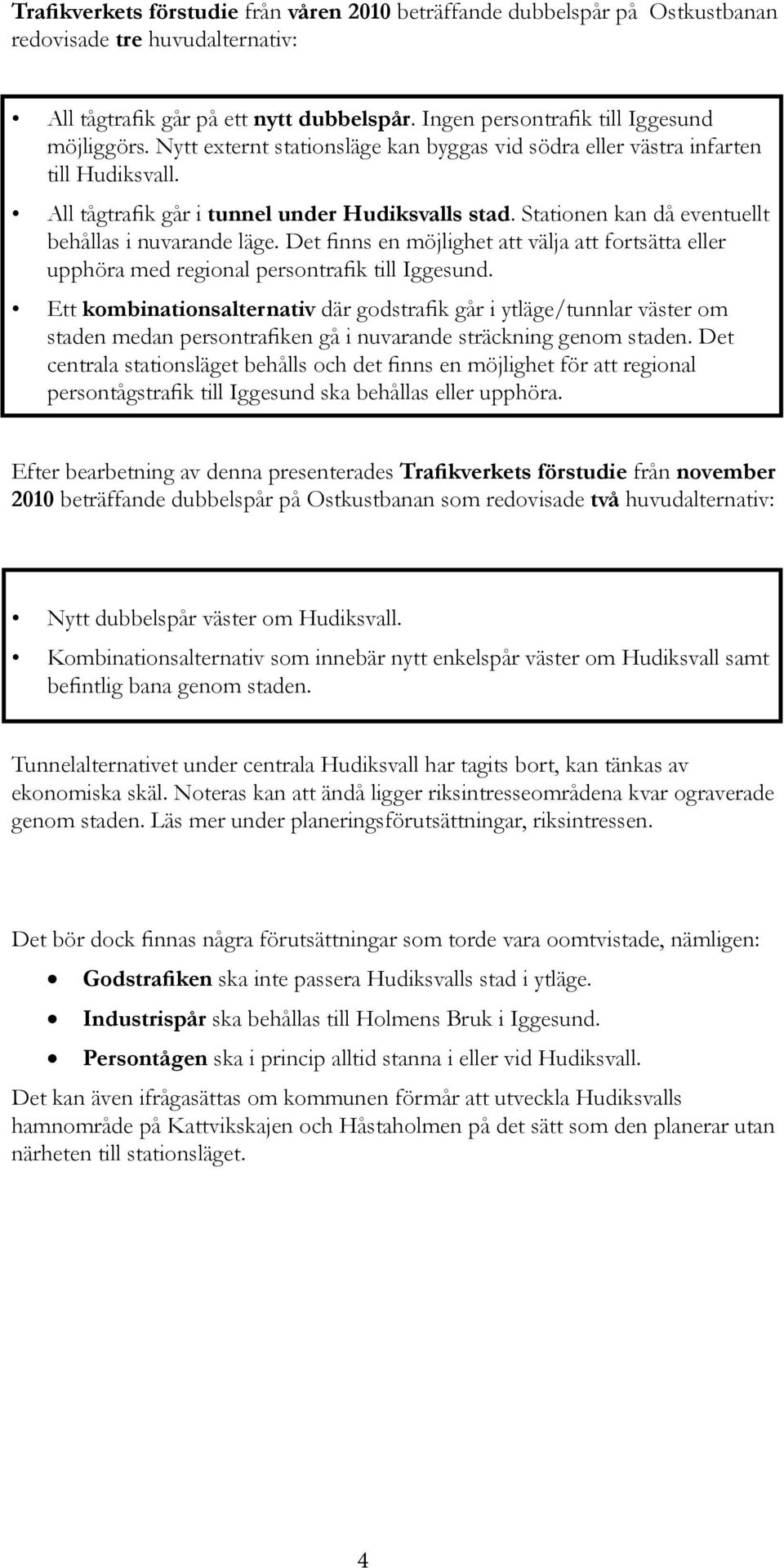 Det finns en möjlighet att välja att fortsätta eller upphöra med regional persontrafik till Iggesund.