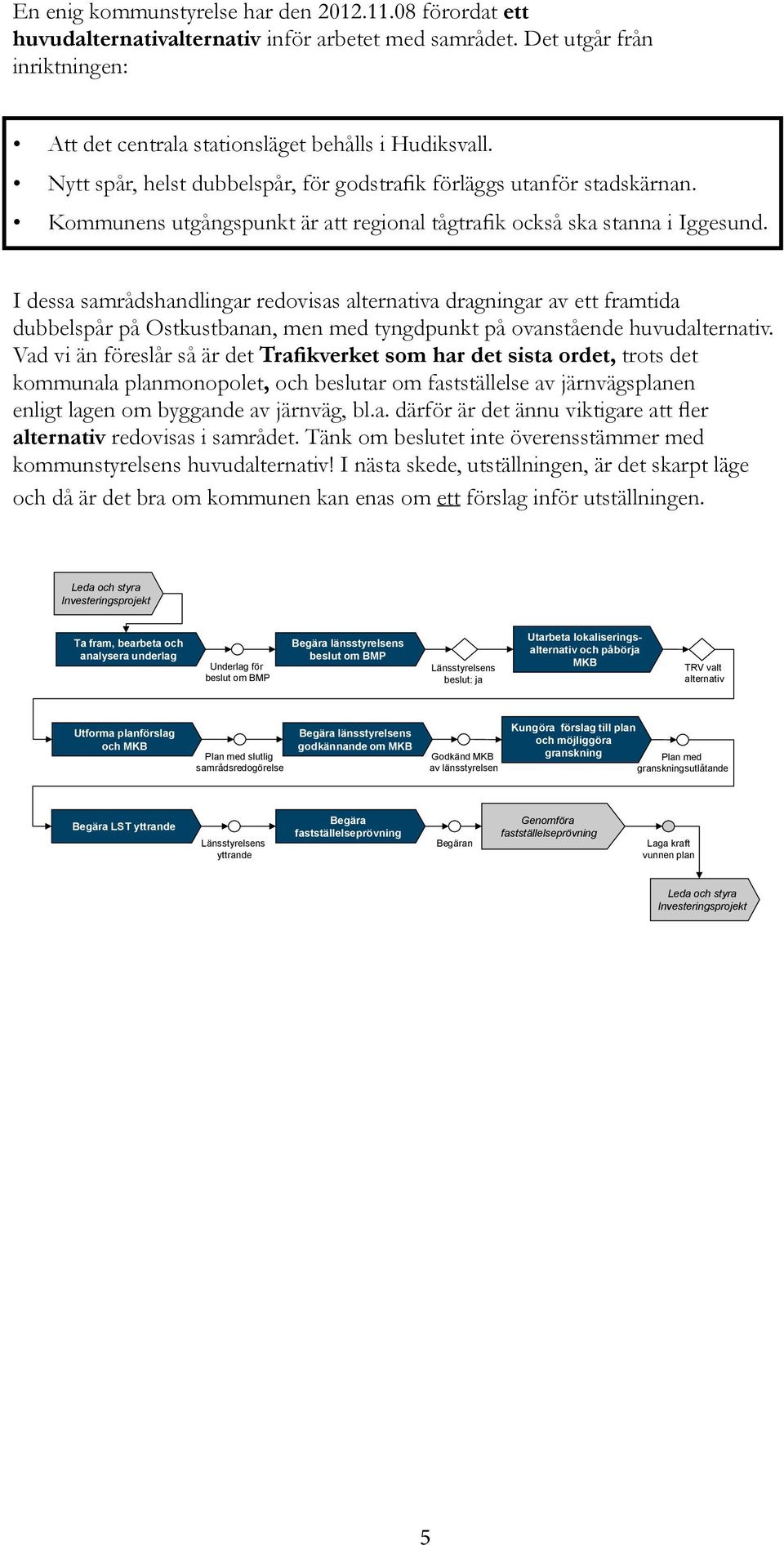 I dessa samrådshandlingar redovisas alternativa dragningar av ett framtida dubbelspår på Ostkustbanan, men med tyngdpunkt på ovanstående huvudalternativ.