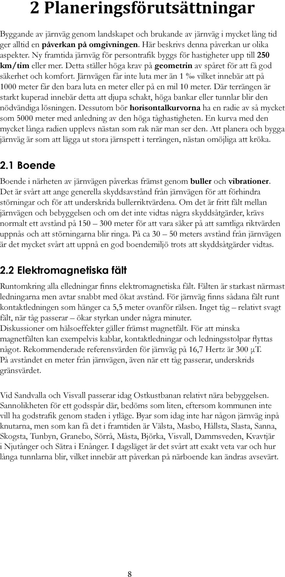 Järnvägen får inte luta mer än 1 vilket innebär att på 1000 meter får den bara luta en meter eller på en mil 10 meter.