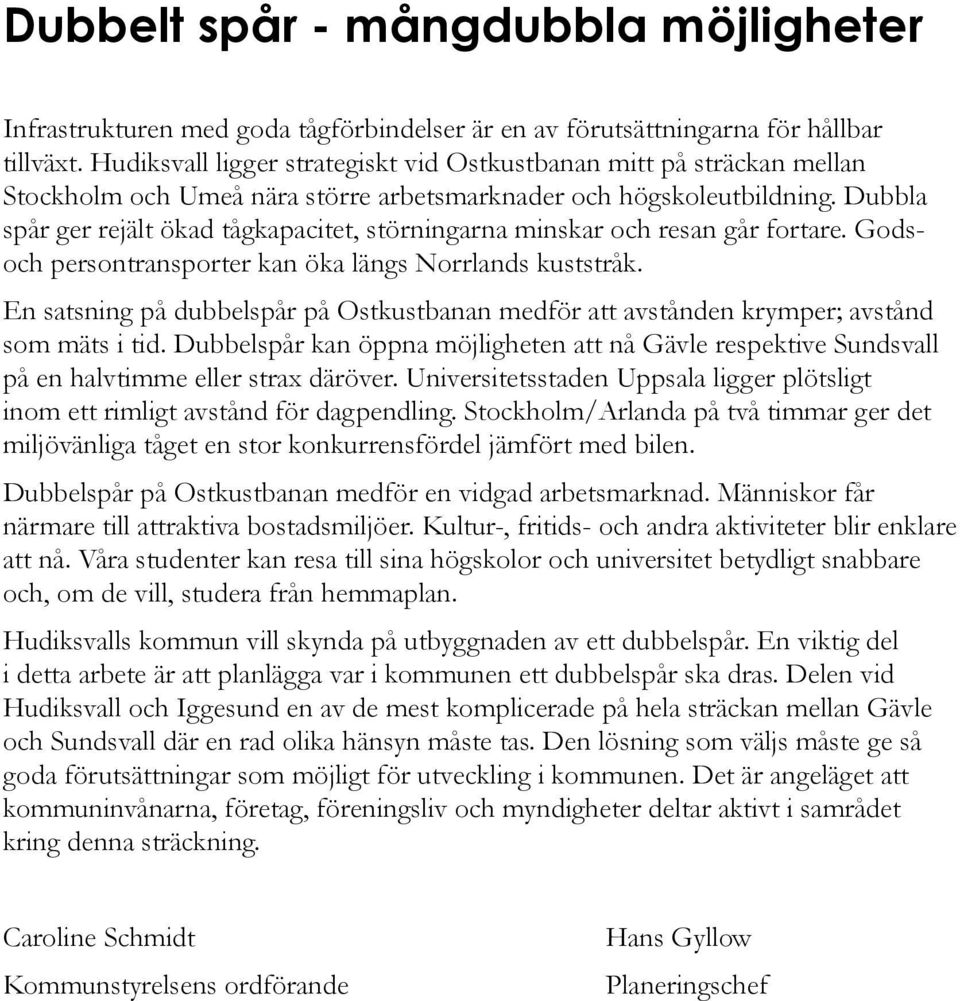 Dubbla spår ger rejält ökad tågkapacitet, störningarna minskar och resan går fortare. Godsoch persontransporter kan öka längs Norrlands kuststråk.