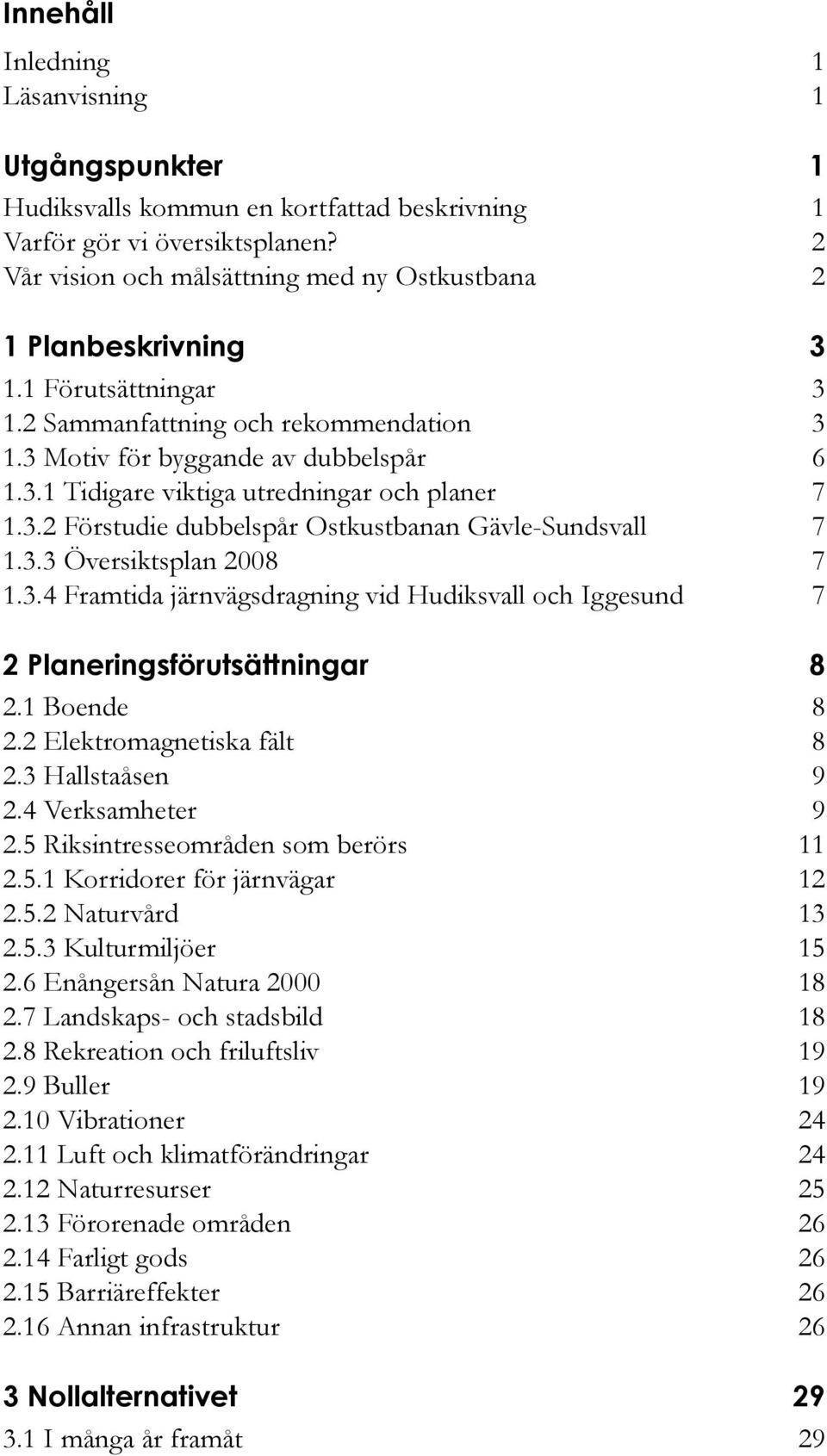 3.2 Förstudie dubbelspår Ostkustbanan Gävle-Sundsvall 7 1.3.3 Översiktsplan 2008 7 1.3.4 Framtida järnvägsdragning vid Hudiksvall och Iggesund 7 2 Planeringsförutsättningar 8 2.1 Boende 8 2.