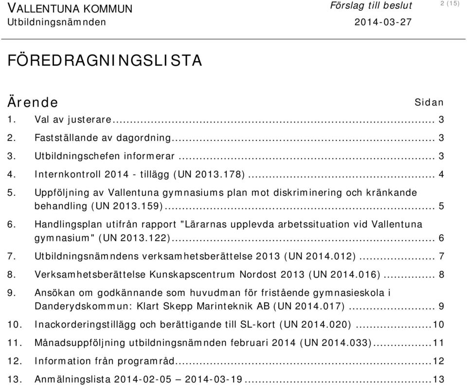 Handlingsplan utifrån rapport "Lärarnas upplevda arbetssituation vid Vallentuna gymnasium" (UN 2013.122)... 6 7. Utbildningsnämndens verksamhetsberättelse 2013 (UN 2014.012)... 7 8.