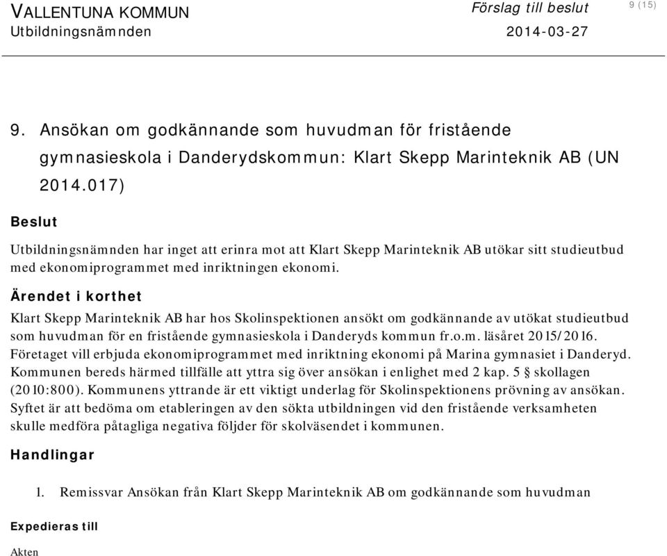 017) Utbildningsnämnden har inget att erinra mot att Klart Skepp Marinteknik AB utökar sitt studieutbud med ekonomiprogrammet med inriktningen ekonomi.