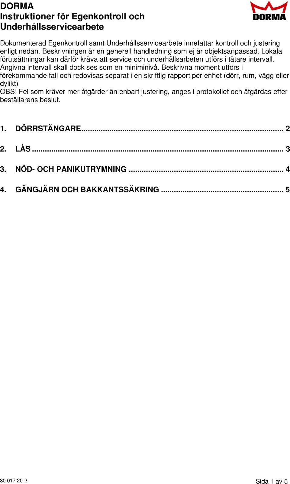 Beskrivna moment utförs i förekommande fall och redovisas separat i en skriftlig rapport per enhet (dörr, rum, vägg eller dylikt) OBS!