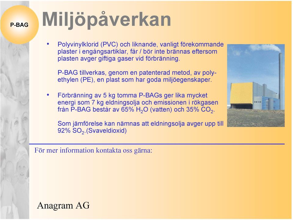 P-BAG tillverkas, genom en patenterad metod, av polyethylen (PE), en plast som har goda miljöegenskaper.