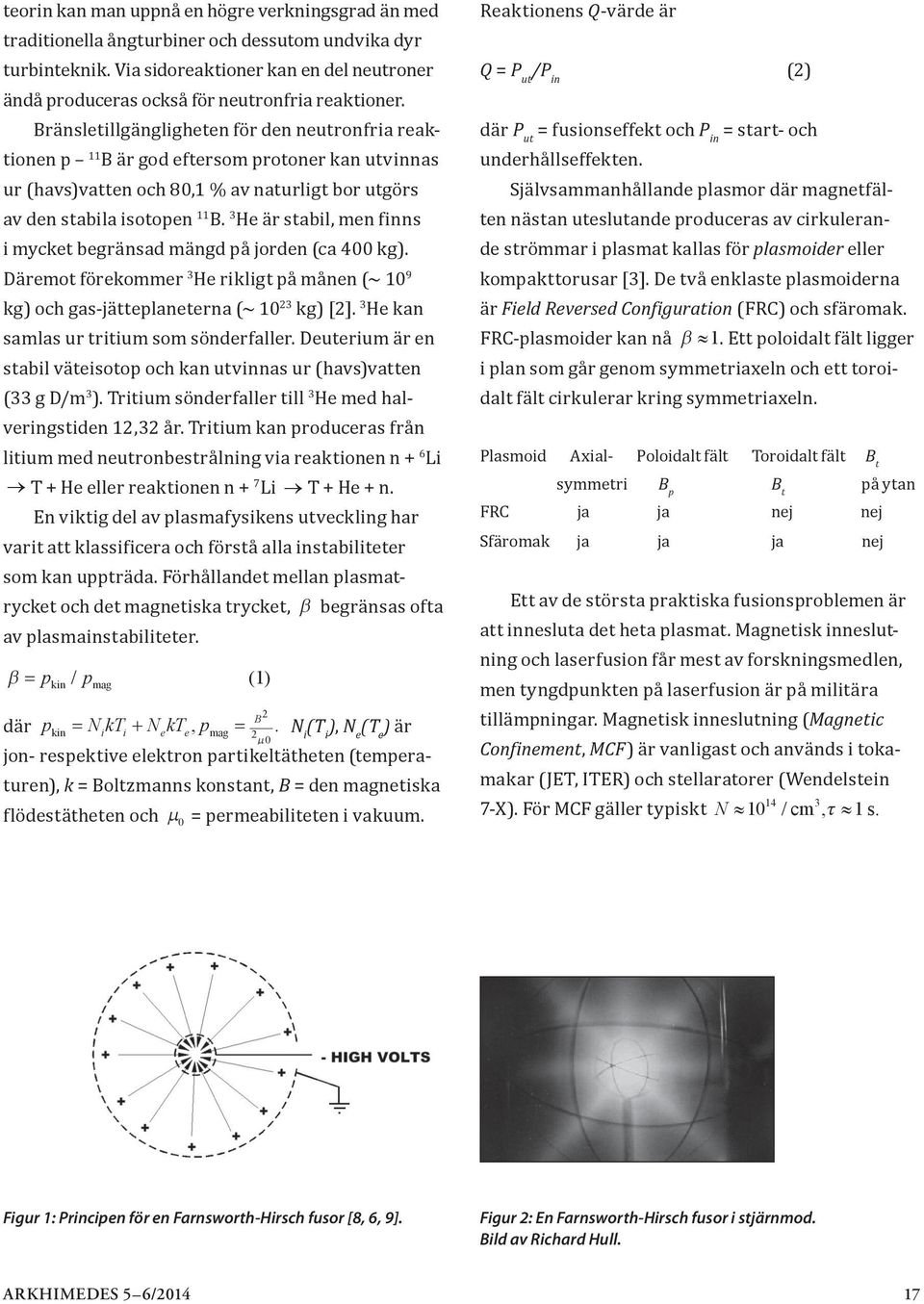 Bränsletillgängligheten för den neutronfria reaktionen p 11 B är god eftersom protoner kan utvinnas ur (havs)vatten och 80,1 % av naturligt bor utgörs av den stabila isotopen 11 B.