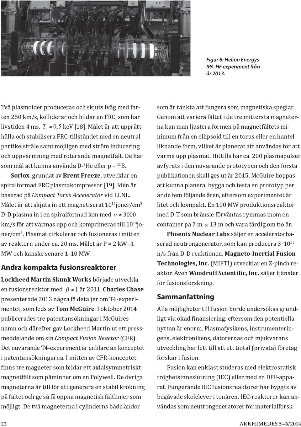 De har som mål att kunna använda D- 3 He eller p 11 B. Sorlox, grundat av Brent Freeze, utvecklar en spiralformad FRC plasmakompressor [19]. Idén är baserad på Compact Torus Accelerator vid LLNL.